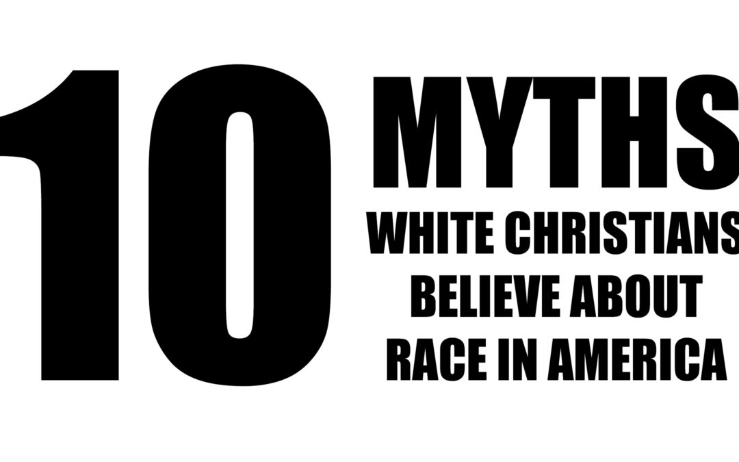 10 Myths White Christians Believe About Race in America
